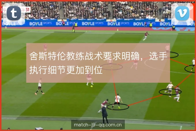 舍斯特伦教练战术要求明确,选手执行细节更加到位 舍斯特伦教练战术要求明确,选手执行细节更加到位